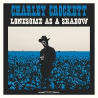 Charley Crockett - Lonesome As A Shadow