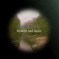 Paul Kelly - Rivers And Rain